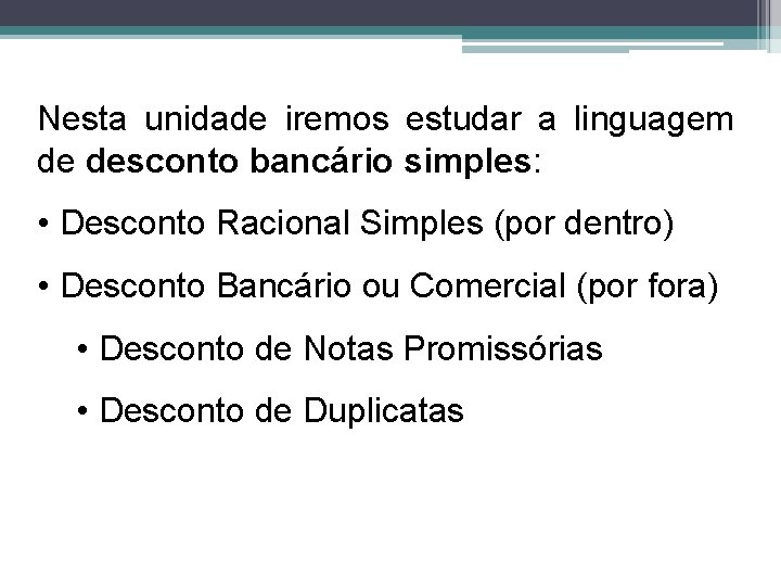 Nesta unidade iremos estudar a linguagem de desconto bancário simples: • Desconto Racional Simples