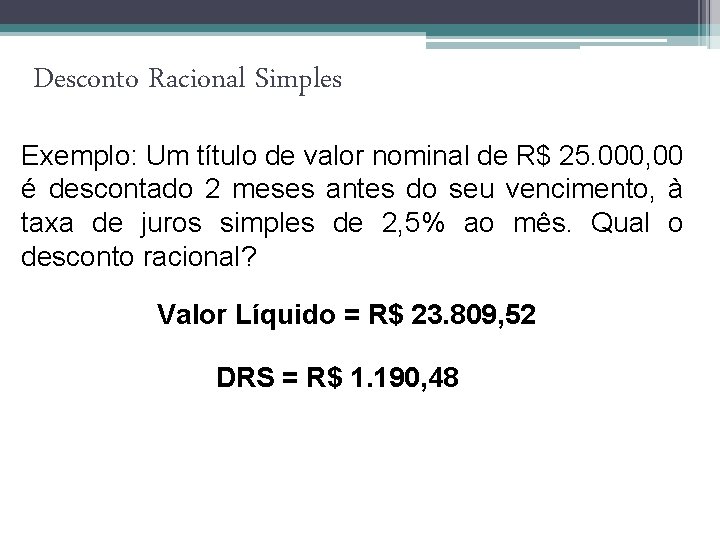 Desconto Racional Simples Exemplo: Um título de valor nominal de R$ 25. 000, 00