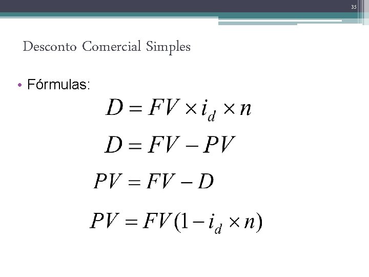 35 Desconto Comercial Simples • Fórmulas: 