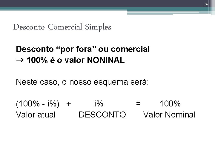 36 Desconto Comercial Simples Desconto “por fora” ou comercial ⇒ 100% é o valor