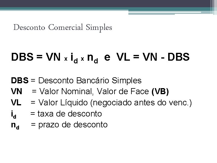 Desconto Comercial Simples DBS = VN x id x nd e VL = VN