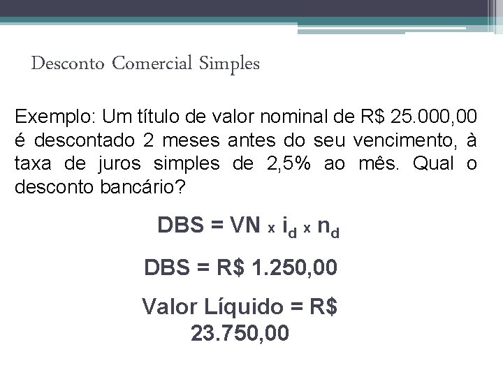 Desconto Comercial Simples Exemplo: Um título de valor nominal de R$ 25. 000, 00