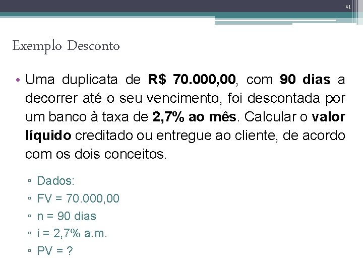 41 Exemplo Desconto • Uma duplicata de R$ 70. 000, com 90 dias a