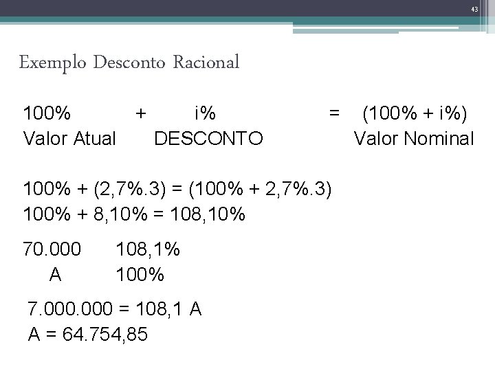 43 Exemplo Desconto Racional 100% + i% Valor Atual DESCONTO = 100% + (2,