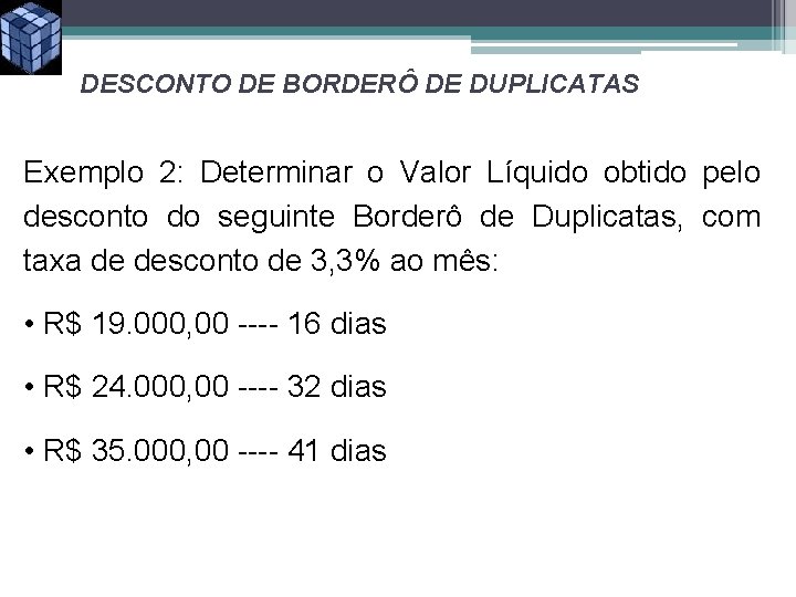 DESCONTO DE BORDERÔ DE DUPLICATAS Exemplo 2: Determinar o Valor Líquido obtido pelo desconto