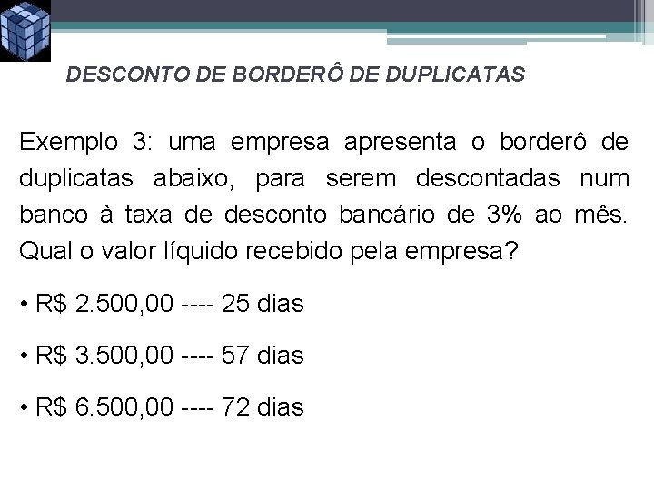 DESCONTO DE BORDERÔ DE DUPLICATAS Exemplo 3: uma empresa apresenta o borderô de duplicatas