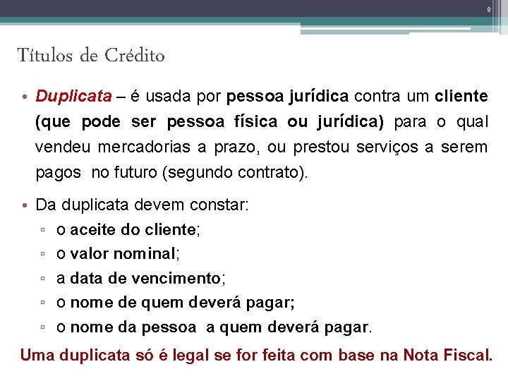 8 Títulos de Crédito • Duplicata – é usada por pessoa jurídica contra um