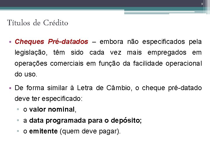 9 Títulos de Crédito • Cheques Pré-datados – embora não especificados pela legislação, têm