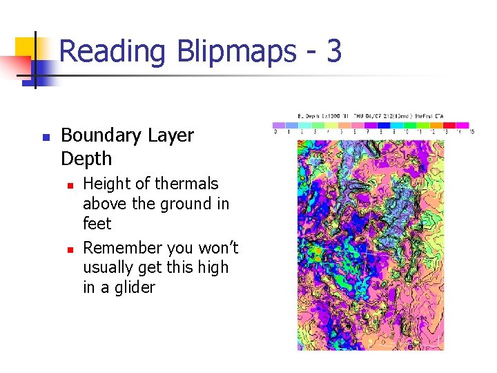 Reading Blipmaps - 3 n Boundary Layer Depth n n Height of thermals above