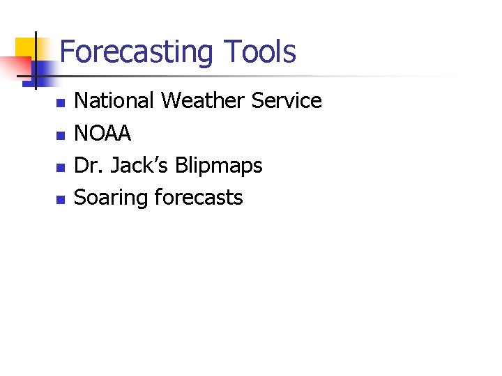 Forecasting Tools n n National Weather Service NOAA Dr. Jack’s Blipmaps Soaring forecasts 