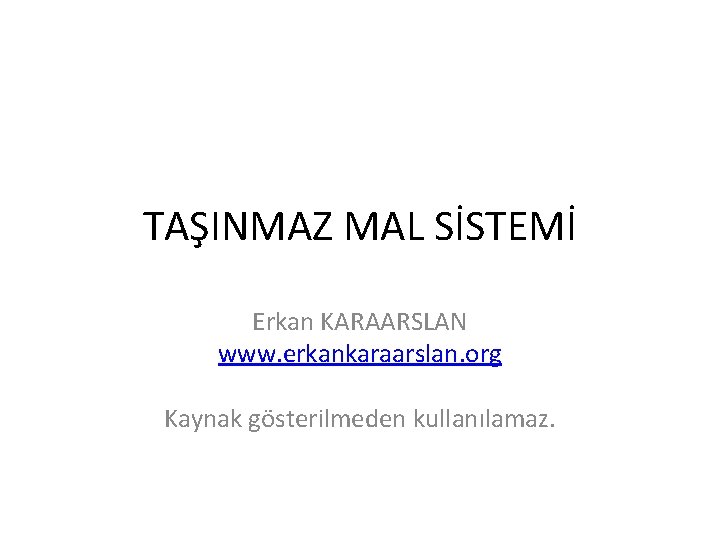 TAŞINMAZ MAL SİSTEMİ Erkan KARAARSLAN www. erkankaraarslan. org Kaynak gösterilmeden kullanılamaz. 