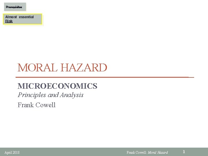 Prerequisites Almost essential Risk MORAL HAZARD MICROECONOMICS Principles and Analysis Frank Cowell April 2018