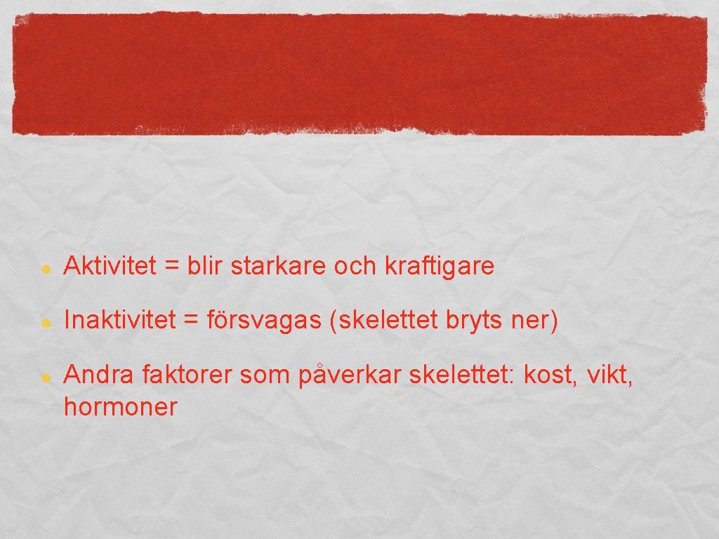 Aktivitet = blir starkare och kraftigare Inaktivitet = försvagas (skelettet bryts ner) Andra faktorer