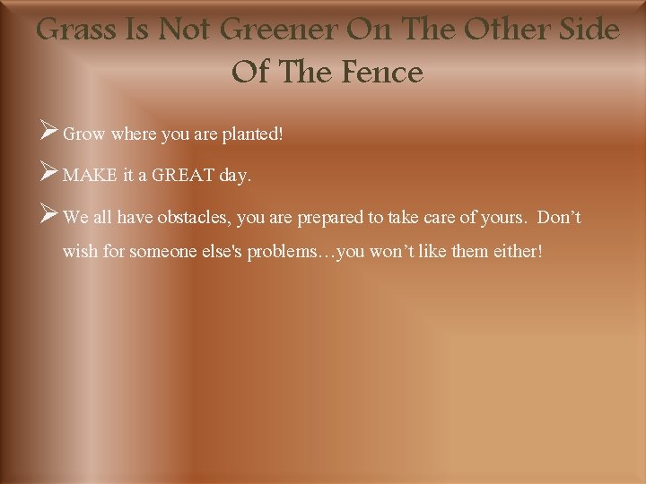 Grass Is Not Greener On The Other Side Of The Fence Ø Grow where