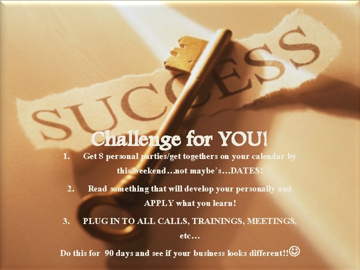 Challenge for YOU! 1. Get 8 personal parties/get togethers on your calendar by this