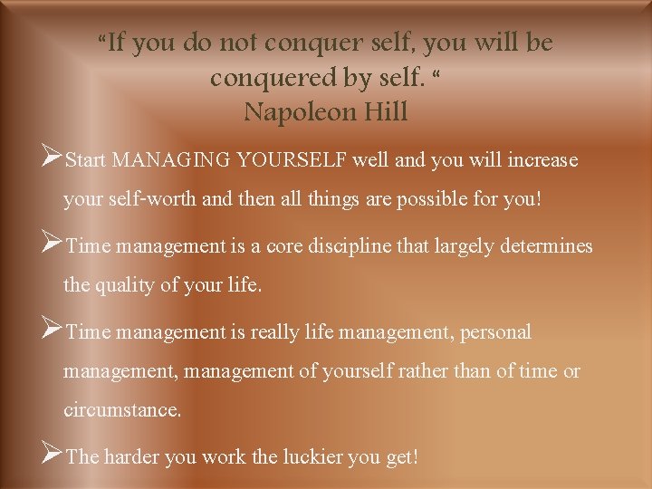 “If you do not conquer self, you will be conquered by self. “ Napoleon