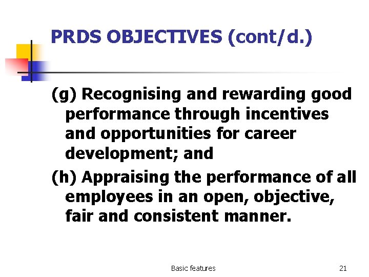 PRDS OBJECTIVES (cont/d. ) (g) Recognising and rewarding good performance through incentives and opportunities
