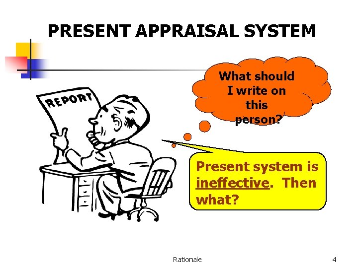 PRESENT APPRAISAL SYSTEM What should I write on this person? Present system is ineffective.