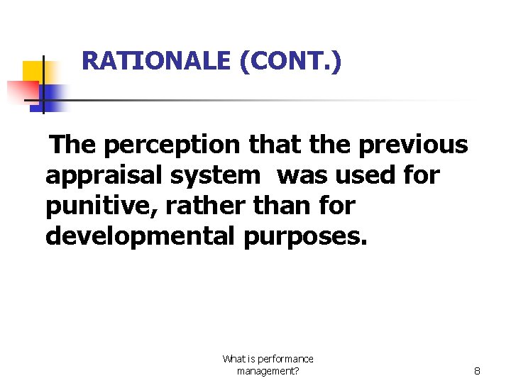 RATIONALE (CONT. ) The perception that the previous appraisal system was used for punitive,
