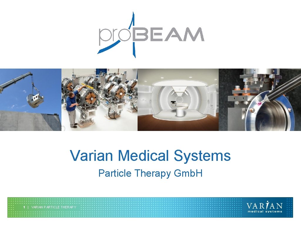 Varian Medical Systems Particle Therapy Gmb. H 1 | VARIAN PARTICLE THERAPY 