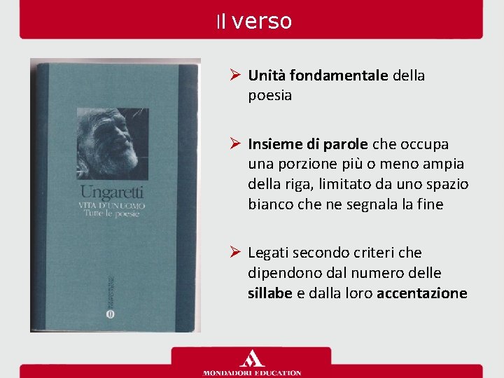 Il verso Ø Unità fondamentale della poesia Ø Insieme di parole che occupa una