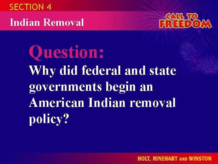 SECTION 4 Indian Removal Question: Why did federal and state governments begin an American