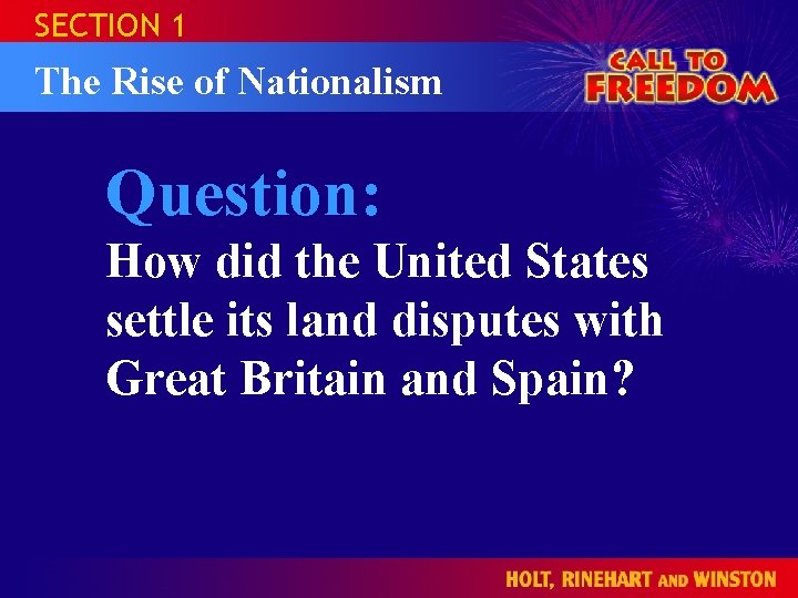 SECTION 1 The Rise of Nationalism Question: How did the United States settle its