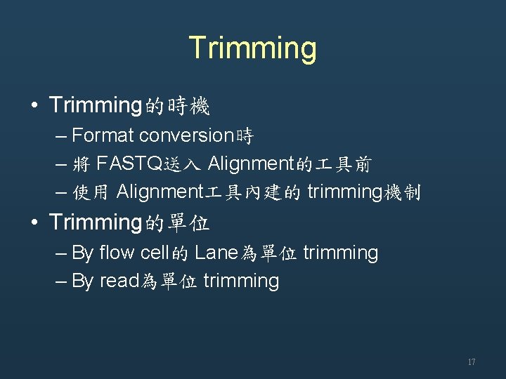 Trimming • Trimming的時機 – Format conversion時 – 將 FASTQ送入 Alignment的 具前 – 使用 Alignment