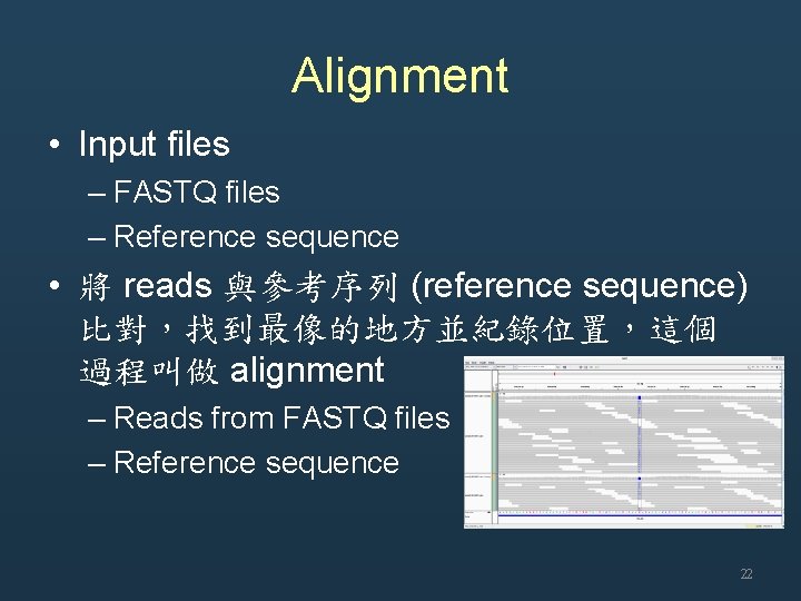 Alignment • Input files – FASTQ files – Reference sequence • 將 reads 與參考序列