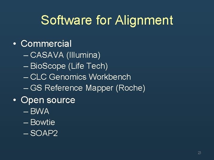 Software for Alignment • Commercial – CASAVA (Illumina) – Bio. Scope (Life Tech) –