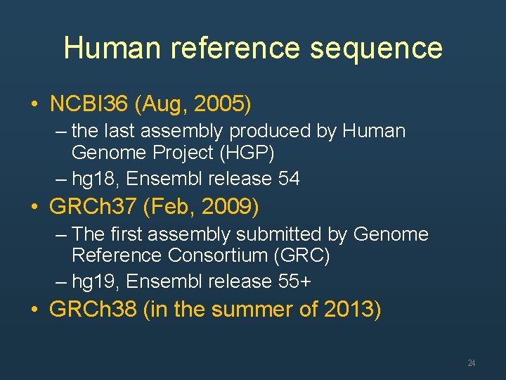 Human reference sequence • NCBI 36 (Aug, 2005) – the last assembly produced by