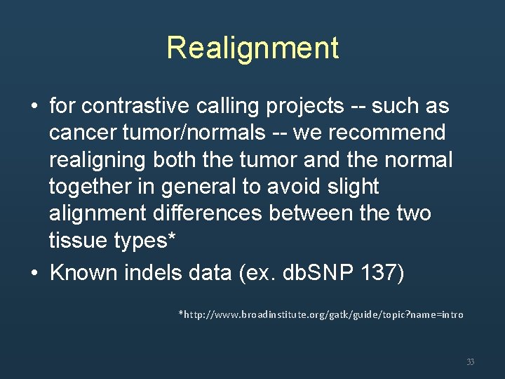 Realignment • for contrastive calling projects -- such as cancer tumor/normals -- we recommend