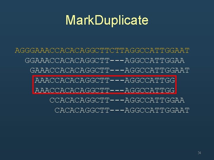 Mark. Duplicate AGGGAAACCACACAGGCTTCTTAGGCCATTGGAAT GGAAACCACACAGGCTT---AGGCCATTGGAAT AAACCACACAGGCTT---AGGCCATTGGAA CACACAGGCTT---AGGCCATTGGAAT 34 