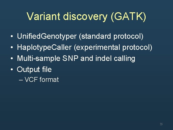 Variant discovery (GATK) • • Unified. Genotyper (standard protocol) Haplotype. Caller (experimental protocol) Multi-sample