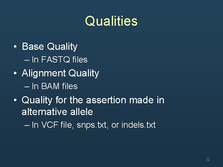 Qualities • Base Quality – In FASTQ files • Alignment Quality – In BAM