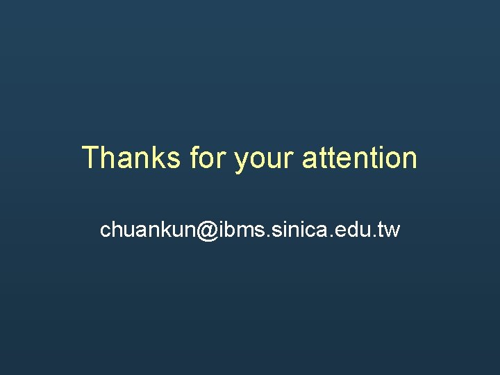 Thanks for your attention chuankun@ibms. sinica. edu. tw 