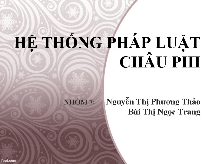 HỆ THỐNG PHÁP LUẬT CH U PHI NHÓM 7: Nguyễn Thị Phương Thảo Bùi