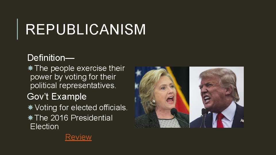 REPUBLICANISM Definition— The people exercise their power by voting for their political representatives. Gov’t