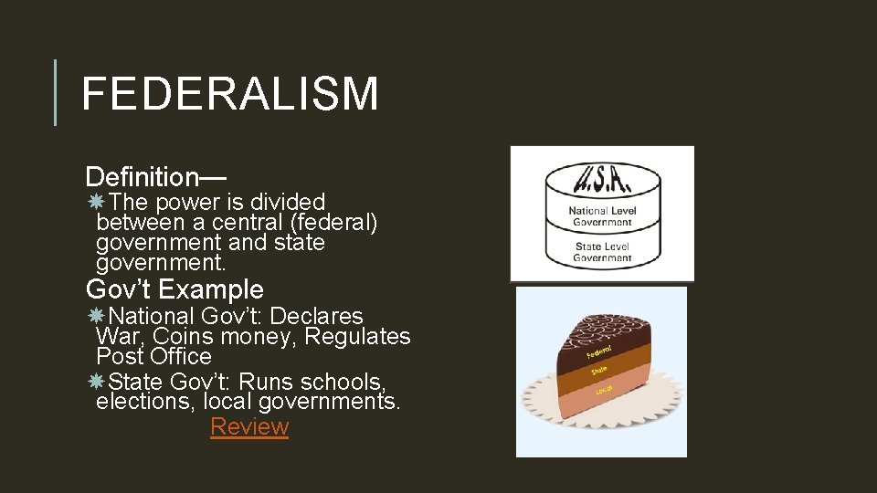 FEDERALISM Definition— The power is divided between a central (federal) government and state government.