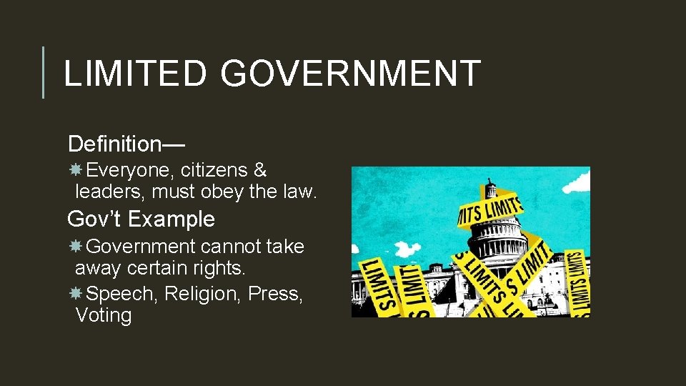 LIMITED GOVERNMENT Definition— Everyone, citizens & leaders, must obey the law. Gov’t Example Government