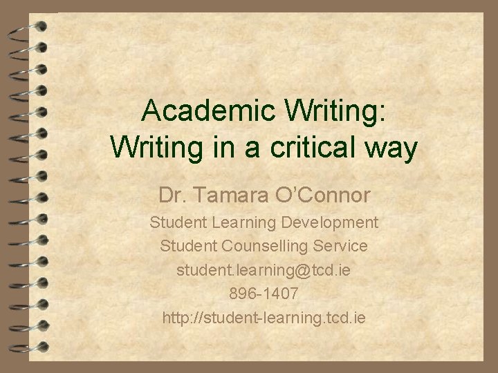 Academic Writing: Writing in a critical way Dr. Tamara O’Connor Student Learning Development Student