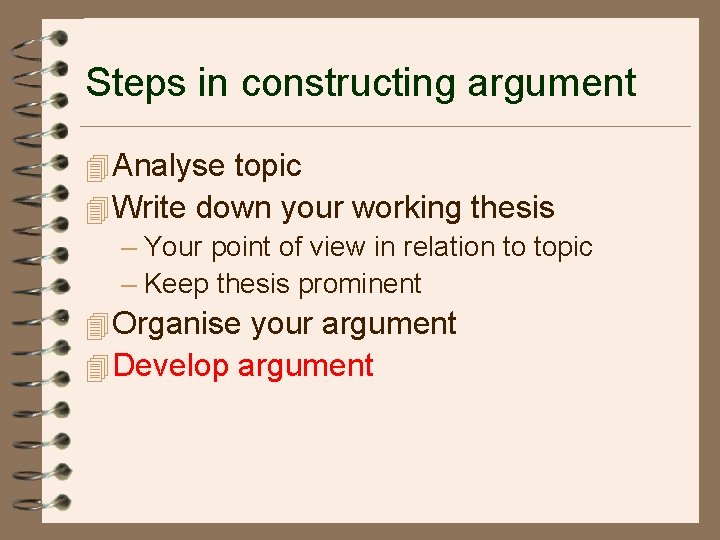 Steps in constructing argument 4 Analyse topic 4 Write down your working thesis –