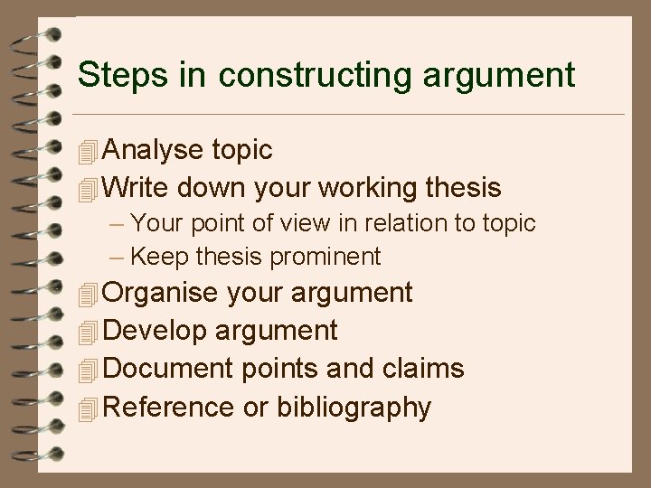 Steps in constructing argument 4 Analyse topic 4 Write down your working thesis –