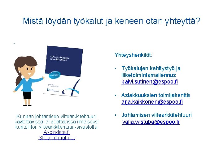 Mistä löydän työkalut ja keneen otan yhteyttä? Yhteyshenkilöt: • Työkalujen kehitystyö ja liiketoimintamallennus •