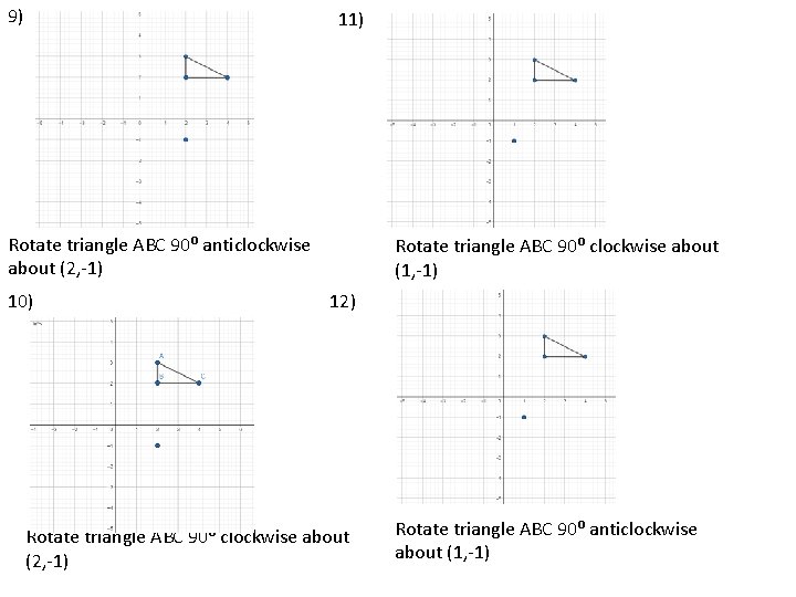 9) 11) Rotate triangle ABC 90⁰ anticlockwise about (2, -1) 10) Rotate triangle ABC