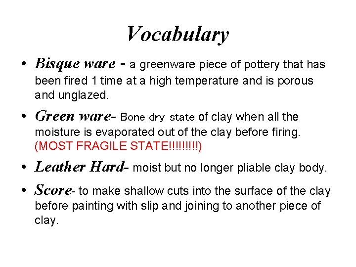 Vocabulary • Bisque ware - a greenware piece of pottery that has been fired Vocabulary • Bisque ware - a greenware piece of pottery that has been fired