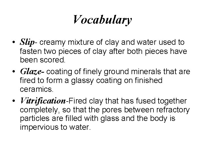 Vocabulary • Slip- creamy mixture of clay and water used to fasten two pieces Vocabulary • Slip- creamy mixture of clay and water used to fasten two pieces