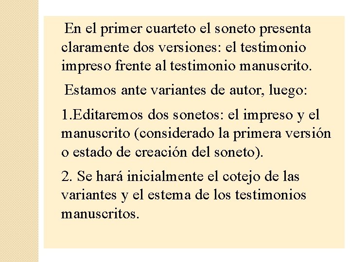 En el primer cuarteto el soneto presenta claramente dos versiones: el testimonio impreso frente