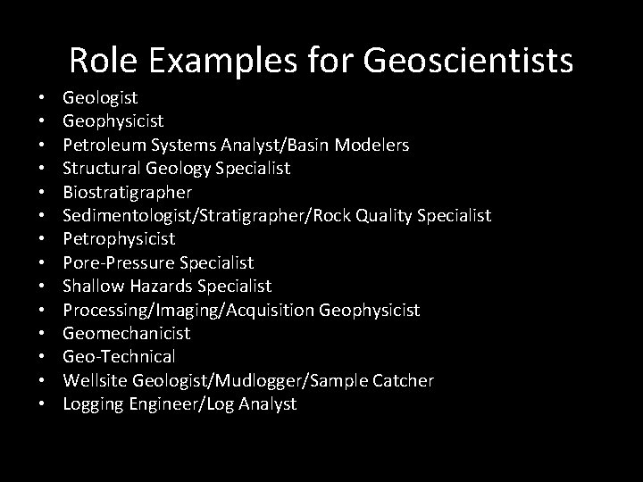 Role Examples for Geoscientists • • • • Geologist Geophysicist Petroleum Systems Analyst/Basin Modelers