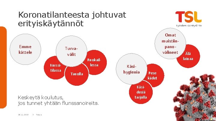 Koronatilanteesta johtuvat erityiskäytännöt Emme kättele Omat muistiinpanovälineet Turvavälit Kurssitilassa Ruokaillessa Tauolla Keskeytä koulutus, jos